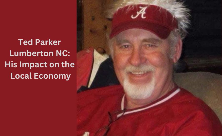 Ted Parker Lumberton NC His Impact on the Local Economy