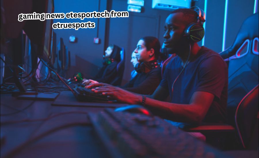 gaming news etesportech from etruesports