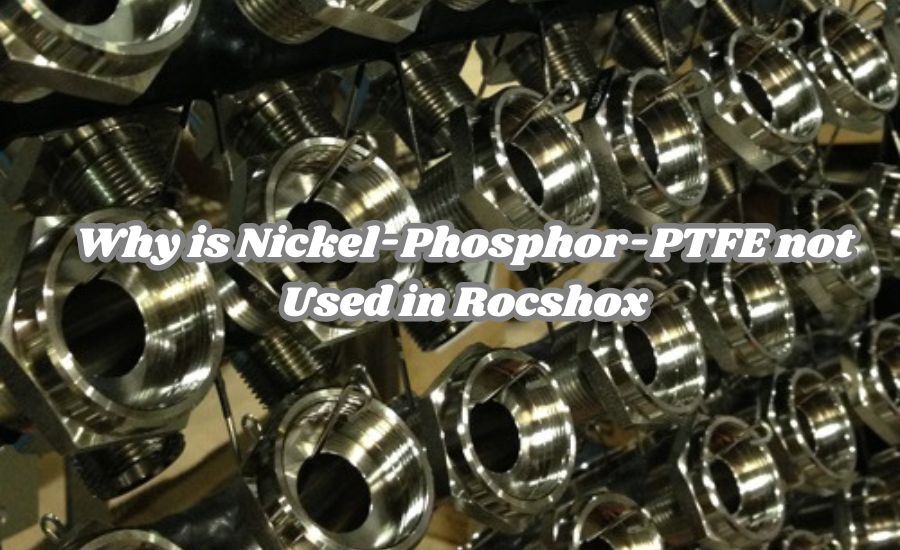 why is nickel-phosphor-ptfe not used in rocshox