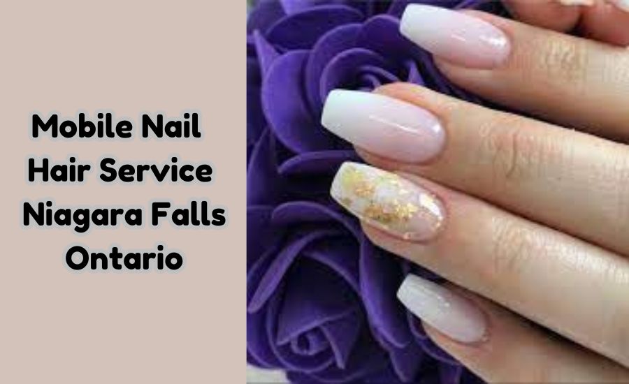 Mobile Nail Hair Service Niagara Falls Ontario