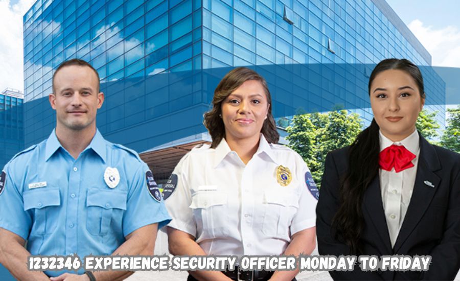 1232346 experience security officer monday to friday